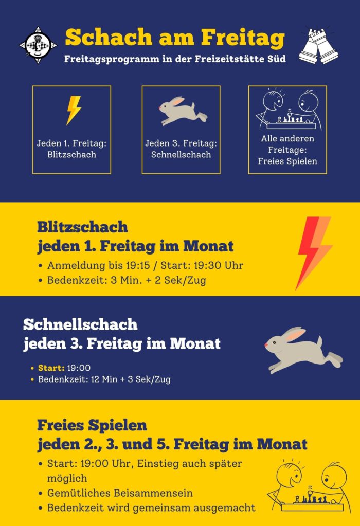 Schach-Freitagtermine in der Freizeitstätte Süd: Jeden 1. Freitag: Blitzschach. Jeden 3. Freitag: Schnellschach. Alle anderen Freitage: Freies Spielen